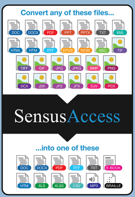 SensusAccess Poster formati di conversione. Convert any of these files ... DOC, DOCX, PDF, PPT, PPTX, TXT, XML, HTML, HTM, RTF, EPUB, MOBI, ASC, TIF, TIFF, GIF, JPG, JPEG, BMP, PNG, DCX, J2K, JP2, JPX, DJV, PCX ... into one of these DOC, DOCX, PDF, RTF, TXT, E-BOOK, HTM, XLS, XLSX, CSV, MP3, BRAILLE